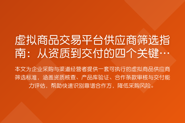 虚拟商品交易平台供应商筛选指南:从资质到交付的四个关键步骤