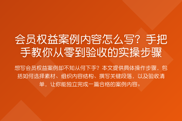会员权益案例内容怎么写?手把手教你从零到验收的实操步骤