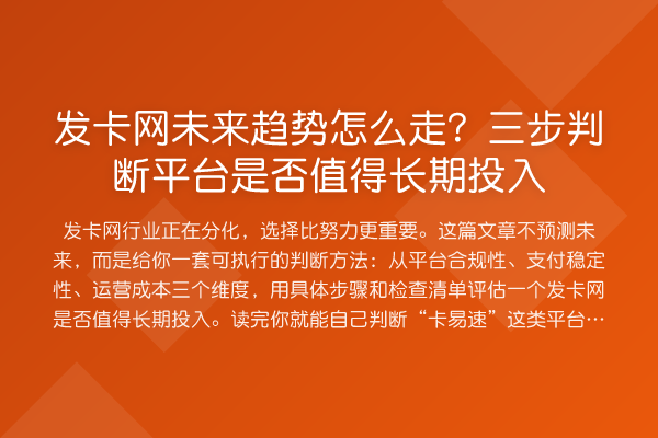 发卡网未来趋势怎么走？三步判断平台是否值得长期投入