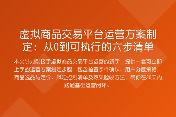 虚拟商品交易平台运营方案制定：从0到可执行的六步清单