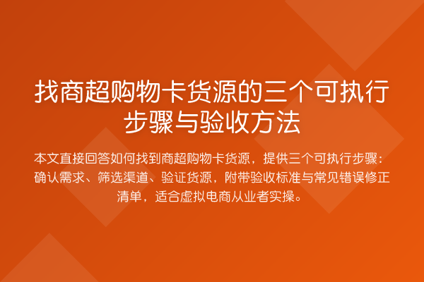 找商超购物卡货源的三个可执行步骤与验收方法