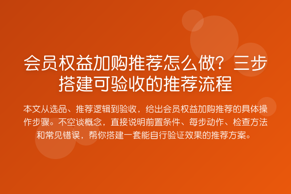 会员权益加购推荐怎么做?三步搭建可验收的推荐流程