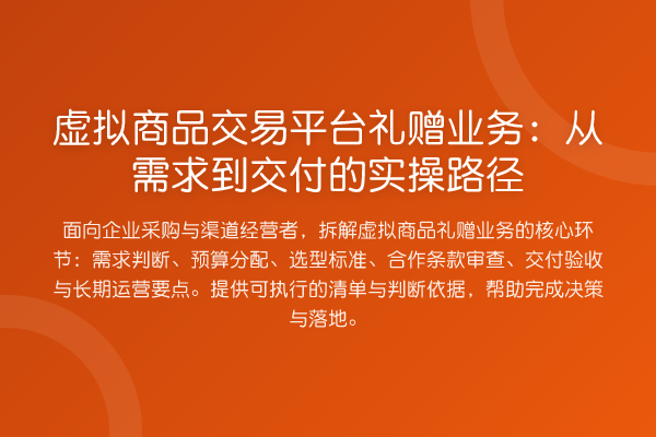 虚拟商品交易平台礼赠业务：从需求到交付的实操路径
