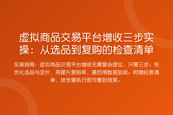 虚拟商品交易平台增收三步实操:从选品到复购的检查清单