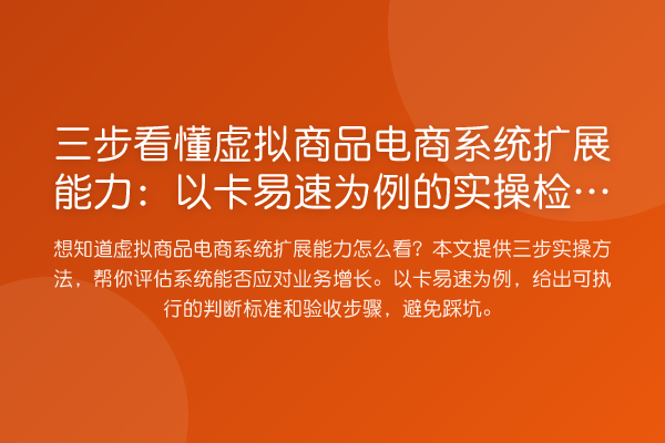 三步看懂虚拟商品电商系统扩展能力:以卡易速为例的实操检查清单