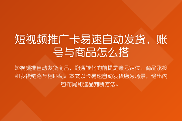 短视频推广卡易速自动发货,账号与商品怎么搭