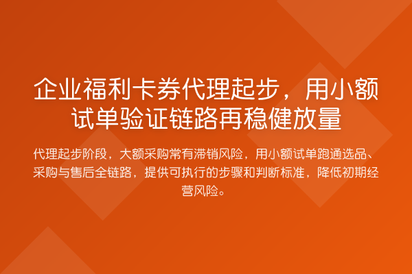 企业福利卡券代理起步,用小额试单验证链路再稳健放量