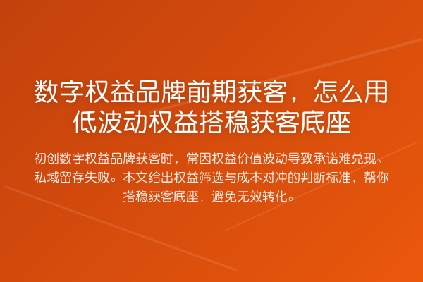 数字权益品牌前期获客,怎么用低波动权益搭稳获客底座