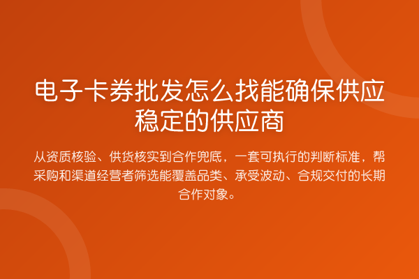 电子卡券批发怎么找能确保供应稳定的供应商
