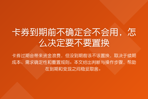 卡券到期前不确定会不会用,怎么决定要不要置换