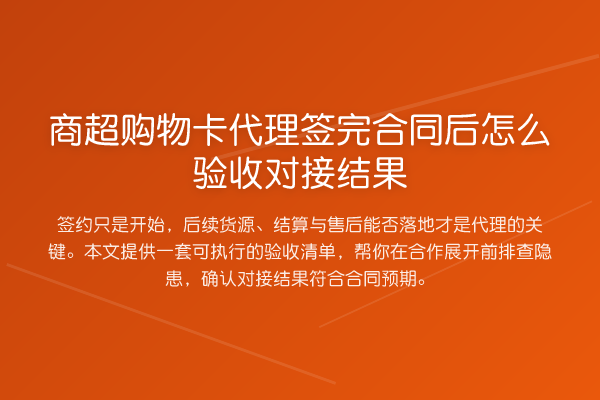 商超购物卡代理签完合同后怎么验收对接结果