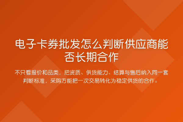 电子卡券批发怎么判断供应商能否长期合作