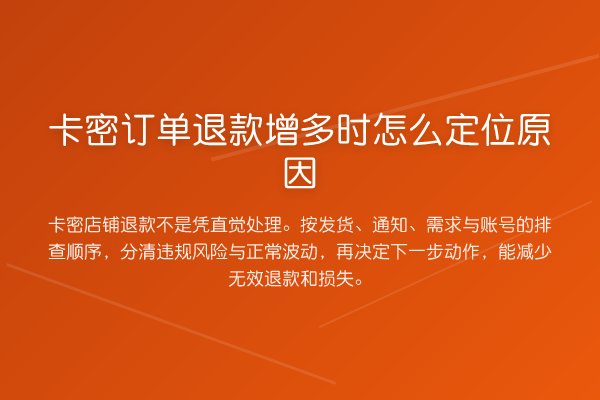 卡密订单退款增多时怎么定位原因