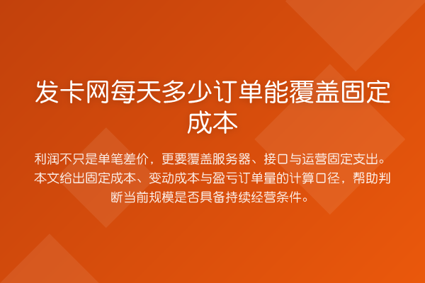 发卡网每天多少订单能覆盖固定成本