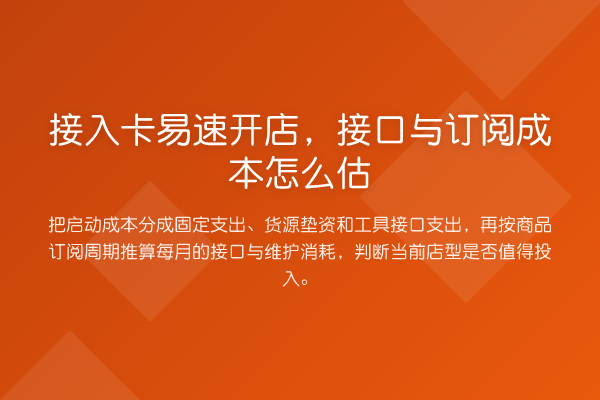 接入卡易速开店,接口与订阅成本怎么估