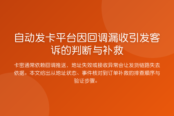自动发卡平台因回调漏收引发客诉的判断与补救