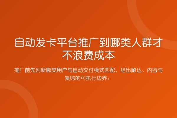 自动发卡平台推广到哪类人群才不浪费成本