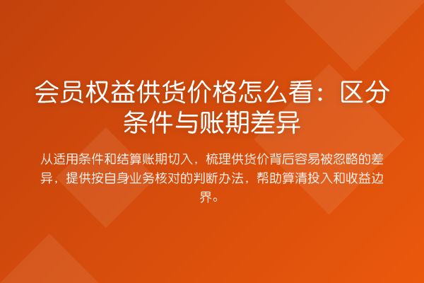 会员权益供货价格怎么看:区分条件与账期差异