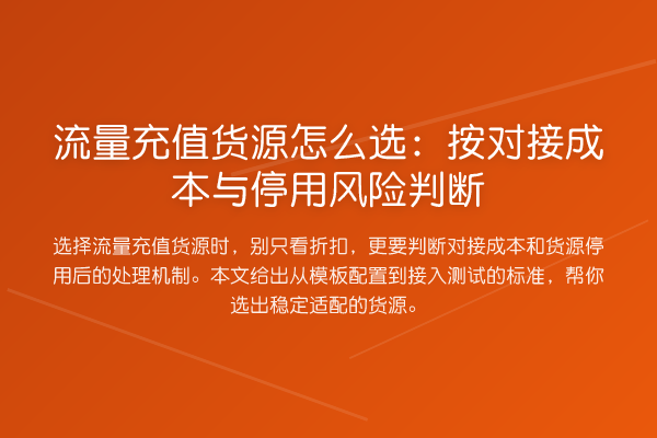 流量充值货源怎么选:按对接成本与停用风险判断