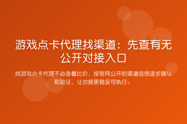 游戏点卡代理找渠道:先查有无公开对接入口