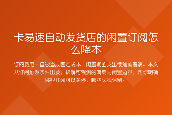 卡易速自动发货店的闲置订阅怎么降本