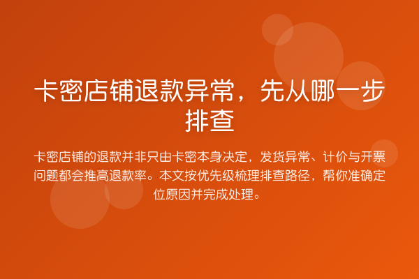 卡密店铺退款异常,先从哪一步排查