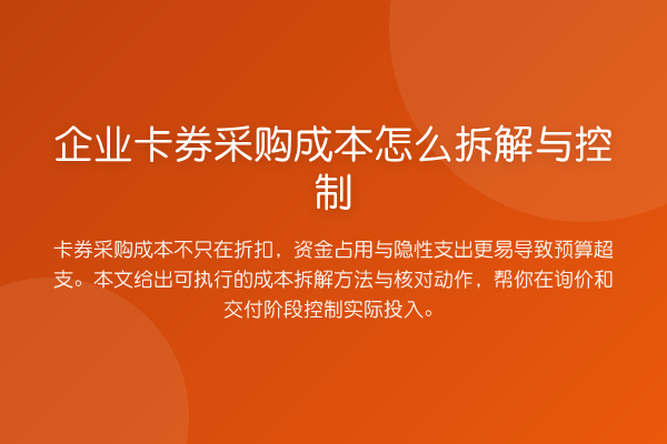 企业卡券采购成本怎么拆解与控制