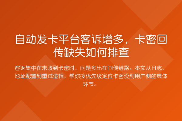 自动发卡平台客诉增多,卡密回传缺失如何排查