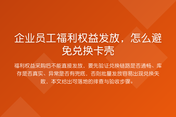企业员工福利权益发放,怎么避免兑换卡壳