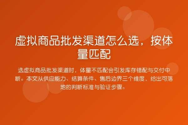 虚拟商品批发渠道怎么选,按体量匹配