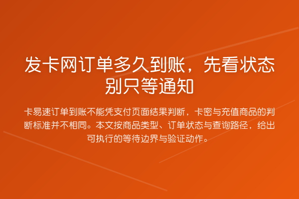 发卡网订单多久到账,先看状态别只等通知