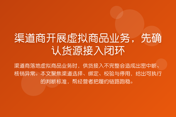 渠道商开展虚拟商品业务,先确认货源接入闭环